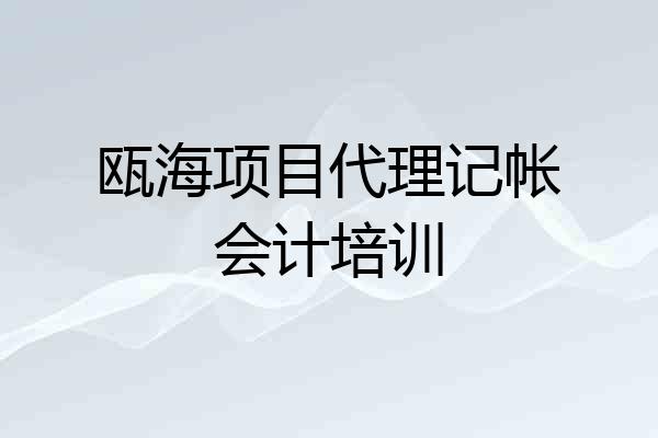 瓯海项目代理记帐会计培训