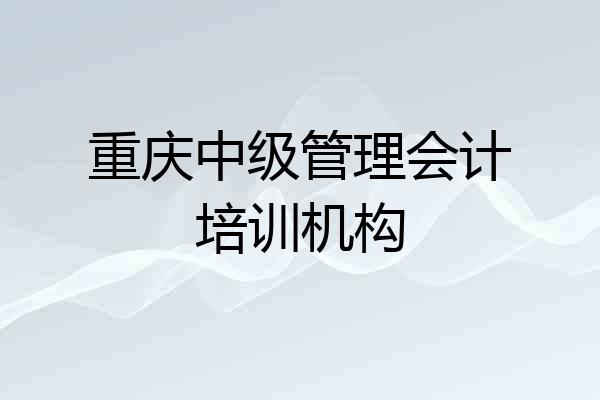 重庆中级管理会计培训机构