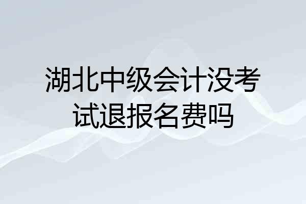 湖北中级会计没考试退报名费吗