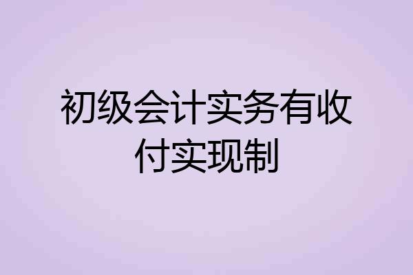 初级会计实务有收付实现制