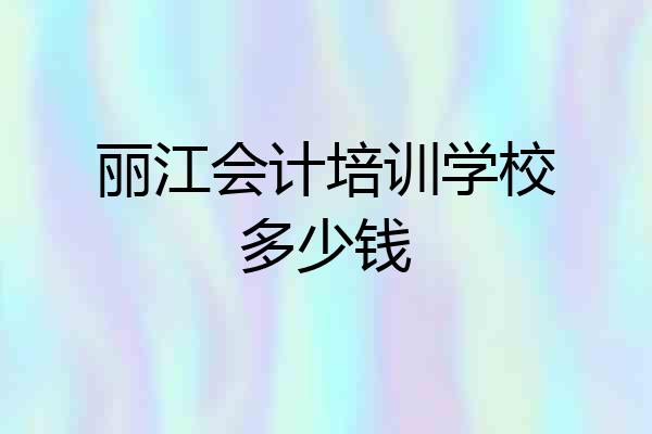 丽江会计培训学校多少钱