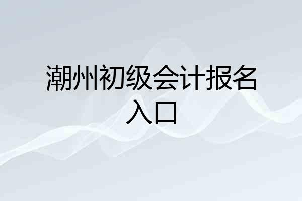 潮州初级会计报名入口