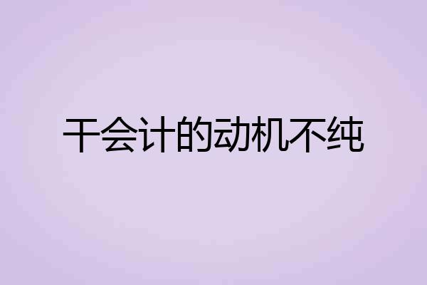 干会计的动机不纯