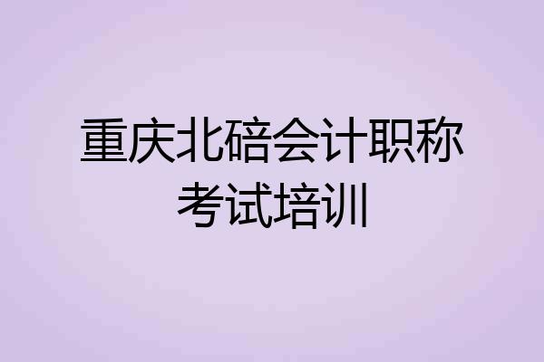 重庆北碚会计职称考试培训