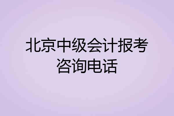 北京中级会计报考咨询电话
