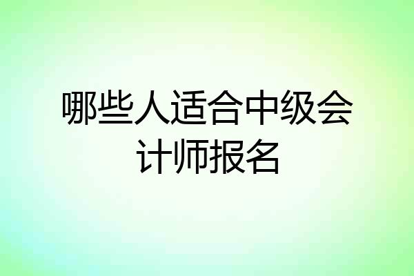 哪些人适合中级会计师报名