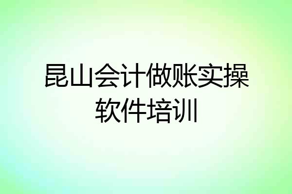 昆山会计做账实操软件培训