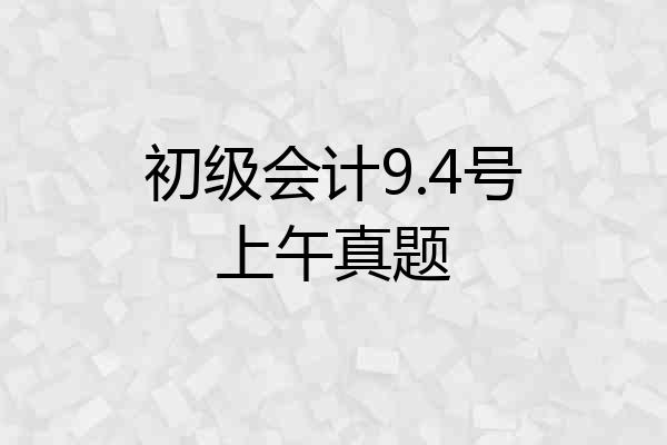 初级会计9.4号上午真题