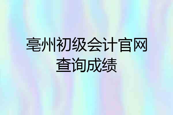 亳州初级会计官网查询成绩