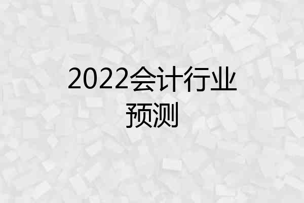2022会计行业预测