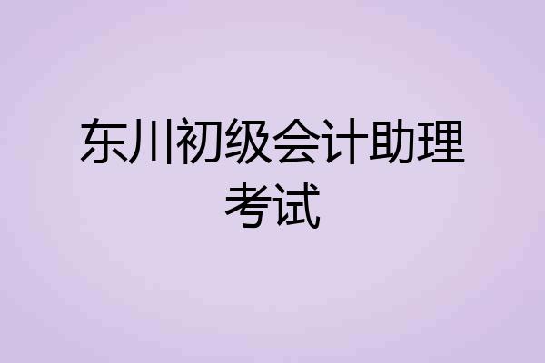 东川初级会计助理考试
