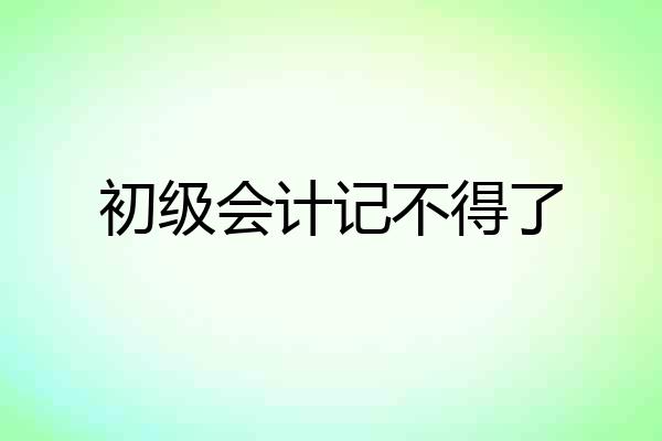 初级会计记不得了