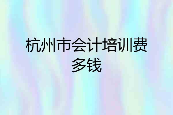 杭州市会计培训费多钱