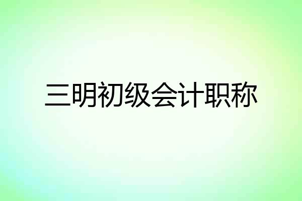 三明初级会计职称