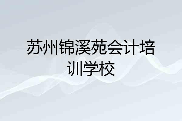 苏州锦溪苑会计培训学校