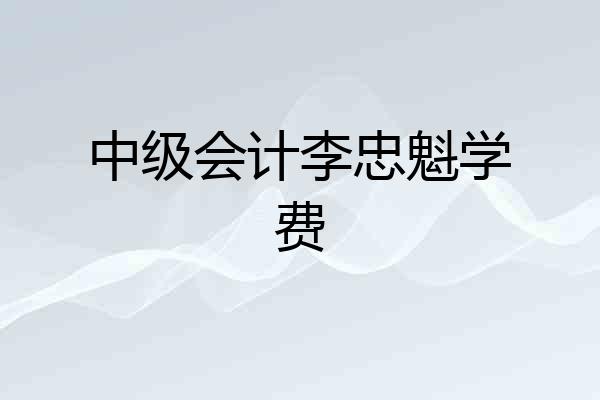 中级会计李忠魁学费