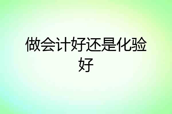 做会计好还是化验好