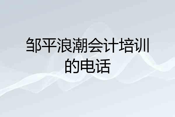 邹平浪潮会计培训的电话