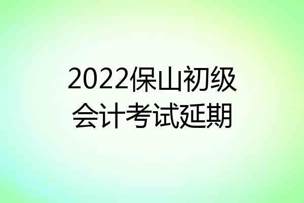 2022保山初级会计考试延期