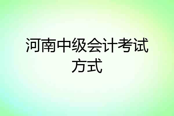 河南中级会计考试方式