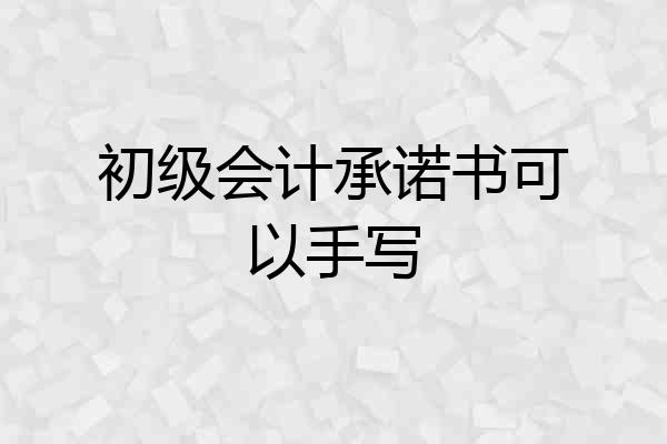 初级会计承诺书可以手写