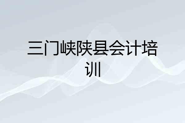 三门峡陕县会计培训