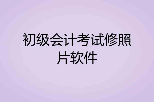 初级会计考试修照片软件