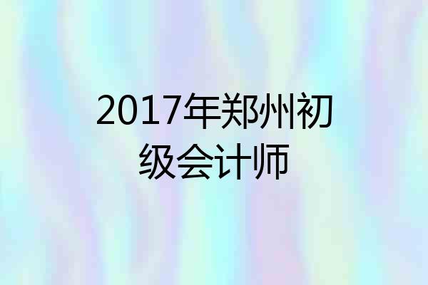 2017年郑州初级会计师