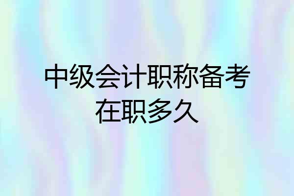 中级会计职称备考在职多久