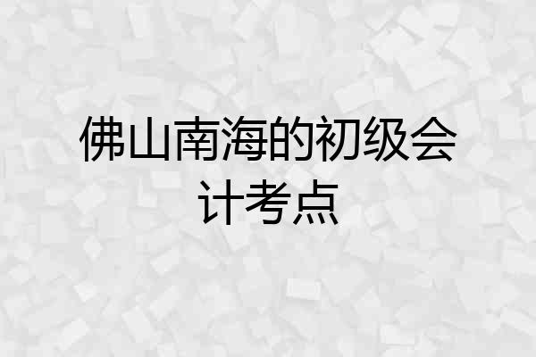 佛山南海的初级会计考点