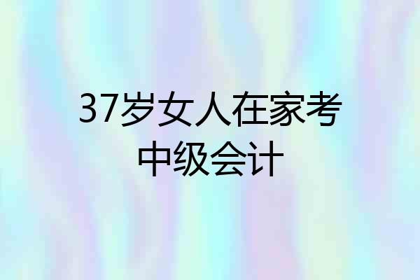 37岁女人在家考中级会计
