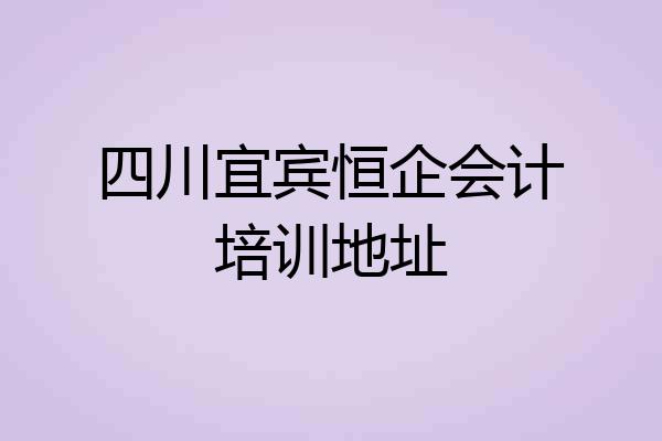 四川宜宾恒企会计培训地址