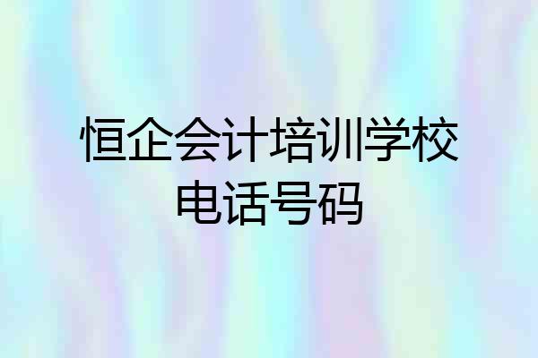 恒企会计培训学校电话号码