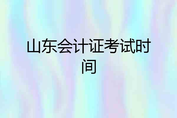 山东会计证考试时间