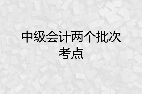 中级会计两个批次考点