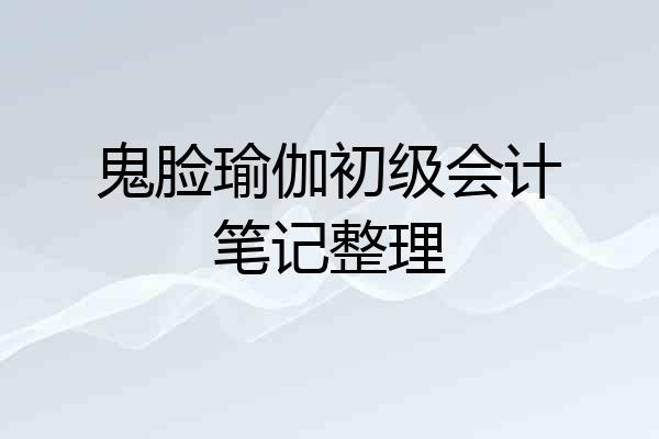 鬼脸瑜伽初级会计笔记整理
