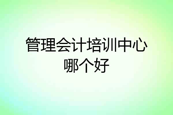 管理会计培训中心哪个好
