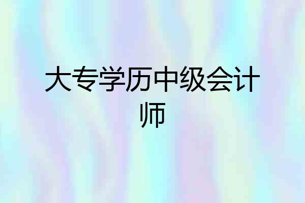 大专学历中级会计师