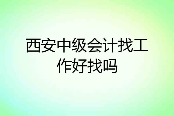 西安中级会计找工作好找吗