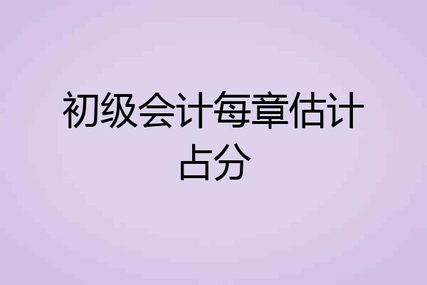 初级会计每章估计占分