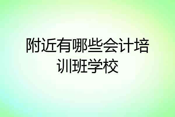 附近有哪些会计培训班学校