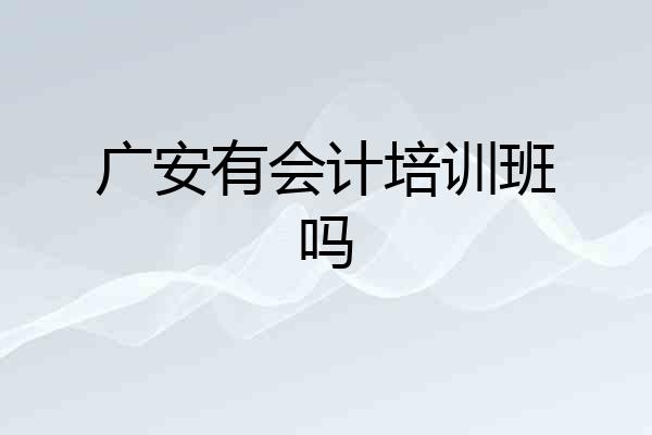 广安有会计培训班吗