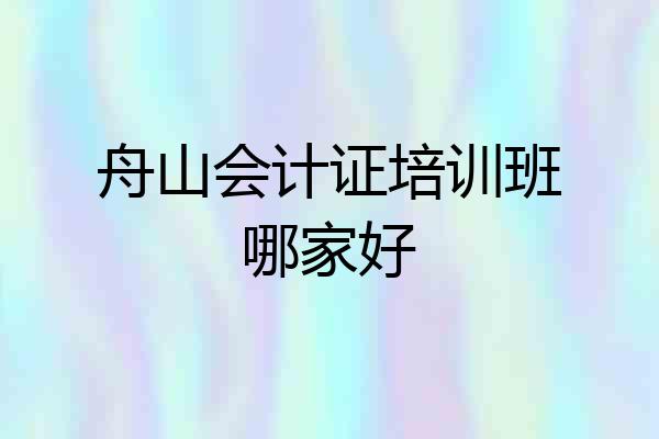 舟山会计证培训班哪家好