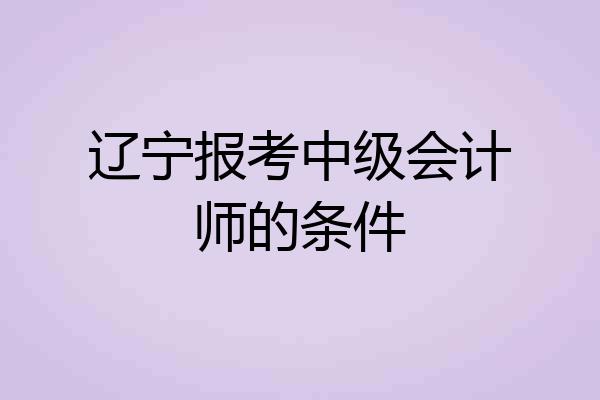辽宁报考中级会计师的条件