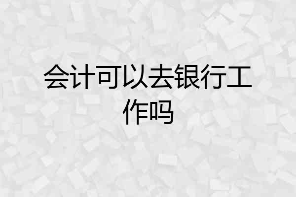 会计可以去银行工作吗