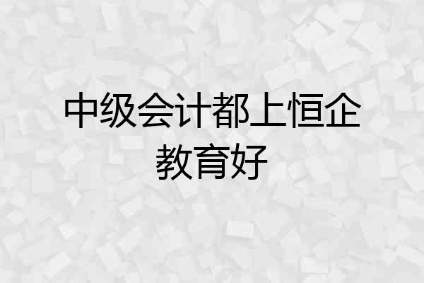中级会计都上恒企教育好