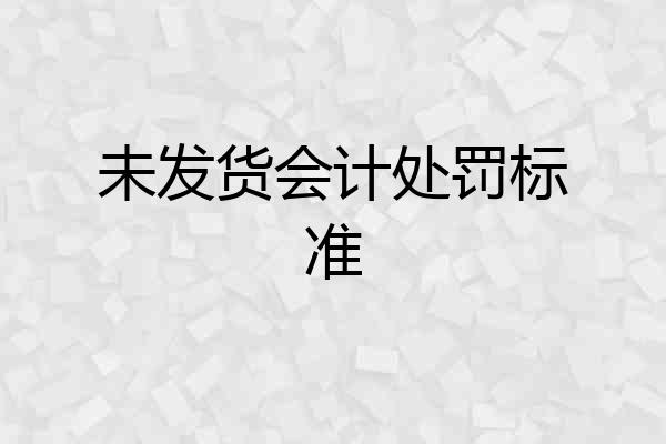 未发货会计处罚标准