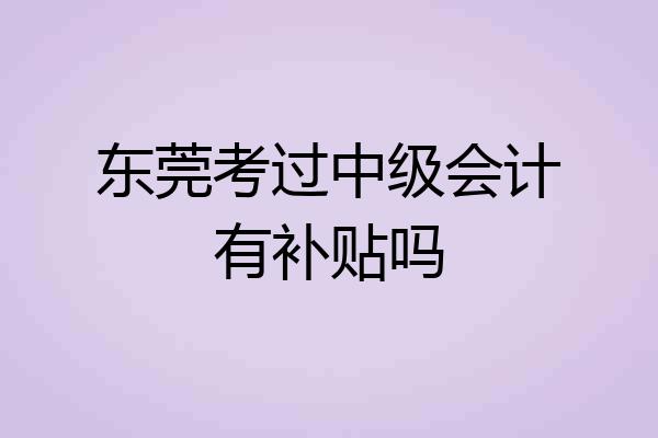 东莞考过中级会计有补贴吗