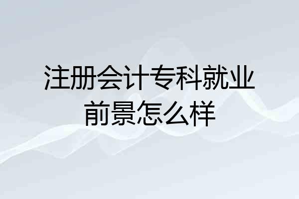 注册会计专科就业前景怎么样