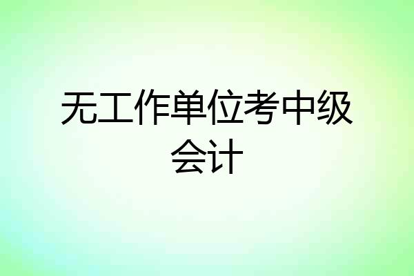 无工作单位考中级会计